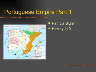 Portuguese Empire Part 1 ,[object Object],[object Object]