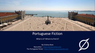 By Cristina Alves
Rascunhos – https://osrascunhos.com
The Portuguese Portal - https://theportugueseportal.com
Portuguese Fiction
What is it? Where to find it?
 