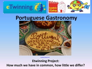 Etwinning Project:
How much we have in common, how little we differ?
Portuguese Gastronomy
oraedepois.blogspot.com
 