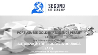 PORTUGUESE GOLDEN RESIDENCE PERMIT
(ARI)
350K Property Acquisition Investment
AUTORIZAÇÃO DE RESIDÊNCIA DOURADA
(ARI)
350K Investimento em Aquisição Imobiliária
 