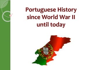 Portuguese History
since World War II
until today
 