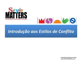 Introdução aos Estilos de Conflito




                           Copyright 2011 Riverhouse ePress
                           www.ConflictStyleMatters.com
 