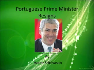 Portuguese Prime Minister Resigns http://www.topnews.in/files/jose-socrates.jpg By: Haree Srinivasan 