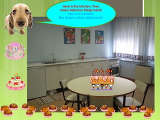 Here is the kitchen. They
make delicious things here!!
Aqui é a cozinha.
Eles fazem coisas deliciosas!!
 