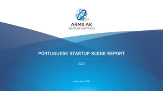 Lisbon March 2023
PORTUGUESE STARTUP SCENE REPORT
2022
Lisbon, March 2023
 