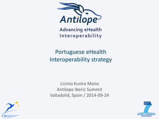 Portuguese eHealth Interoperability strategyLicinio KustraManoAntilopeIbericSummitValladolid, Spain / 2014-09-24  