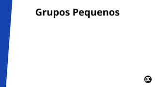 Grupos Pequenos
 