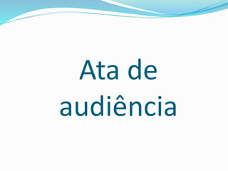 Ata de
audiência
 