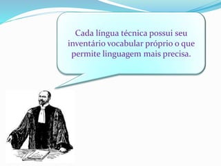 Cada língua técnica possui seu
inventário vocabular próprio o que
permite linguagem mais precisa.
 