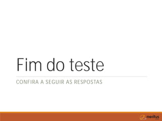 Fim do teste
CONFIRA A SEGUIR AS RESPOSTAS
 