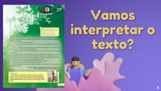 Vamos
interpretar o
texto?
3
 