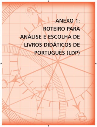 ANEXO 1:
        ROTEIRO PARA
ANÁLISE E ESCOLHA DE
 LIVROS DIDÁTICOS DE
     PORTUGUÊS (LDP)
 