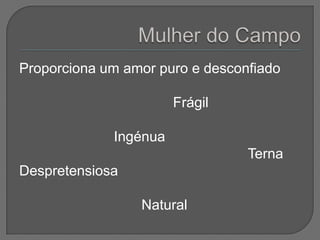 Proporciona um amor puro e desconfiado

                       Frágil

             Ingénua
                                 Terna
Despretensiosa

                 Natural
 