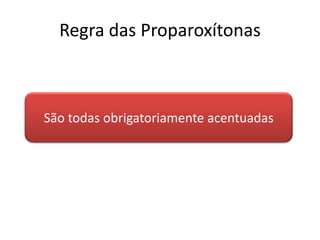 Regra das Proparoxítonas
São todas obrigatoriamente acentuadas
 