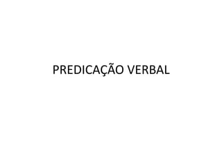 PREDICAÇÃO VERBAL
 