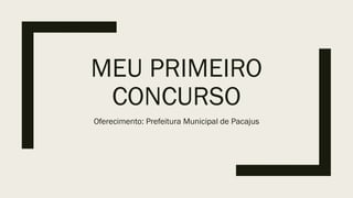 MEU PRIMEIRO
CONCURSO
Oferecimento: Prefeitura Municipal de Pacajus
 