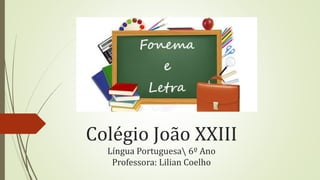 Colégio João XXIII
Língua Portuguesa 6º Ano
Professora: Lilian Coelho
 