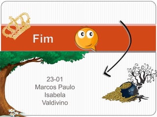 23-01
Marcos Paulo
Isabela
Valdivino
 