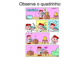 Observe o quadrinho:
 