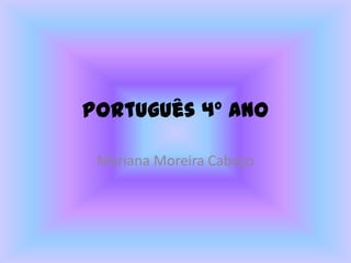 Português 4º ano
Mariana Moreira Cabaço

 