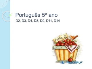 Português 5º ano
D2, D3, D4, D8, D9, D11, D14
 