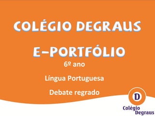 6º ano
Língua Portuguesa
Debate regrado
 