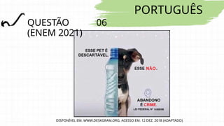 PORTUGUÊS
QUESTÃO 06
(ENEM 2021)
DISPONÍVEL EM: WWW.DESKGRAM.ORG. ACESSO EM: 12 DEZ. 2018 (ADAPTADO)
 