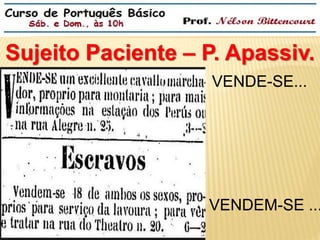 Sujeito Paciente – P. Apassiv. 
VENDE-SE... 
VENDEM-SE ... 
 
