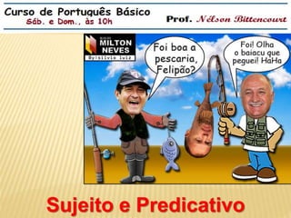 Sujeito e Predicativo 
 