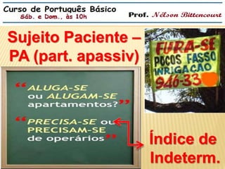 Sujeito Paciente – 
PA (part. apassiv) 
Índice de 
Indeterm. 
 