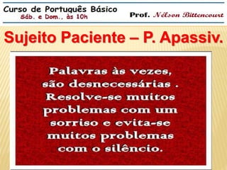 Sujeito Paciente – P. Apassiv. 
 
