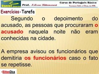 Segundo o depoimento do 
acusado, as pessoas que procuraram o 
acusado naquela noite não eram 
conhecidas na cidade. 
A empresa avisou os funcionários que 
demitiria os funcionários caso o fato 
se repetisse. 
 