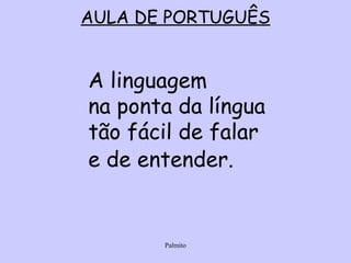 AULA DE PORTUGUÊS A linguagem na ponta da língua tão fácil de falar e de entender.   