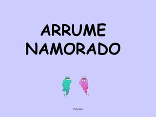 ARRUME NAMORADO 