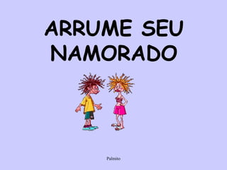 ARRUME SEU NAMORADO 
