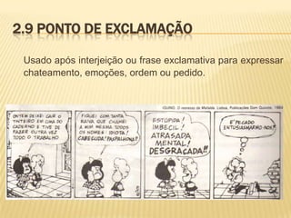2.9 PONTO DE EXCLAMAÇÃO
Usado após interjeição ou frase exclamativa para expressar
chateamento, emoções, ordem ou pedido.

 
