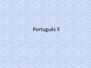 Português ll
 