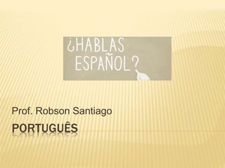 Prof. Robson Santiago 
PORTUGUÊS 
 