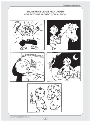 Editora Ciranda Cultural



                    ENUMERE AS CENAS PELA ORDEM
                   DOS FATOS DE ACORDO COM A LENDA.




www.cirandacultural.com.br
                                  30
 