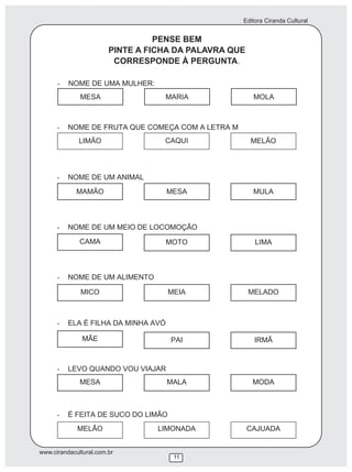 Editora Ciranda Cultural


                                  PENSE BEM
                        PINTE A FICHA DA PALAVRA QUE
                         CORRESPONDE À PERGUNTA.




www.cirandacultural.com.br
                                     11
 