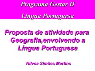 Programa Gestar II Língua Portuguesa Nilvea Simões Martins Proposta de atividade para  Geografia,envolvendo a Língua Portuguesa 