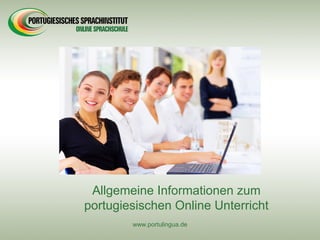 Allgemeine Informationen zum
portugiesischen Online Unterricht
        www.portulingua.de
 