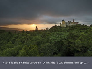 A serra de Sintra. Camões cantou-a n’ “Os Lusíadas” e Lord Byron nela se inspirou… 