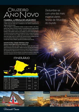 MadeiRa,aPéRoLadoatLÂntiCo
CelebreanoitedeRéveillonabordodohistóricoerenovadopaqueteFunchal,com
a melhor vista para aquele que é considerado um dos melhores espetáculos de
fogosdeartifíciodomundo.
A ilha da Madeira é especialmente atrativa na época de Natal e Ano Novo,
quando toda a baía do Funchal se ilumina. O movimentado porto recebe dezenas
de embarcações vindas de todo o mundo, hasteando orgulhosamente as suas
bandeiras.Ailhatambémconservaassuastradições,aomesmotempoqueoferece
umestilodevidavibranteemoderno.NacidadedoFunchal,navésperadeAnoNovo
vive-se uma atmosfera única e mágica, grupos de cantares e danças tradicionais
atuam pela cidade, sente-se o cheirinho das castanhas quentes acabadas de assar
easluzescintilantesdeixampreveroespetáculoqueseantecipa.
SeaindanãoconheceaMadeira,aproveiteestabelíssimaépocadoano.
FasCine-sePeLa“CidadeveRMeLHa”ePeLa
PRaçaMaiseMBLeMátiCadeMaRRoCos
Marraquexe, uma cidade que festeja a vida de forma singular onde tudo e todos
vibramaoritmodas“mileumanoites”.Cidadederequintesparadescobrirlentamente,
bebericarumchádementanumterraçoexclusivoounotípicoCafédeFranceoupassear
pela imperdível Praça DJemaa el-Fna e os seus souks, local de aﬂuência de milhares,
unsembuscadecuras,outrosdememórias,encantadoresdeserpentes,malabaristas,
ilusionistas,vendedoresdefrutaemulheresberberescomassuaspinturashenna.
Deslumbre-se
com uma das mais
espetaculares
festas de Réveillon
do mundo
Cruzeiro
NovoAno
Funchal marraquexeessaouira
data dia PoRto/esCaLa CHegada PaRtida
29 dez. Dom. Lisboa Emb. 19:00
30 dez. Seg. Em navegação - -
31 dez. Ter. Funchal (ao largo) 10:00 -
1 jan. Qua. Funchal (atracado) - 23:59
2 jan. Qui. Em navegação - -
3 jan. Sex. Saﬁ (Marraquexe) 07:00 23:30
4 jan. Sab. Em navegação - -
5 jan. Dom. Lisboa 07:00 Des.
LisBoa
FUNCHaL
saFi
itinerÁrio
 