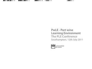 PwLE - Port wine
Learning Environment
The PLE Conference
Southampton, 12th July 2011
 