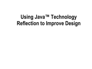 Using Java™ Technology Reflection to Improve Design 