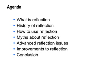Agenda What is reflection History of reflection How to use reflection Myths about reflection Advanced reflection issues Improvements to reflection Conclusion 