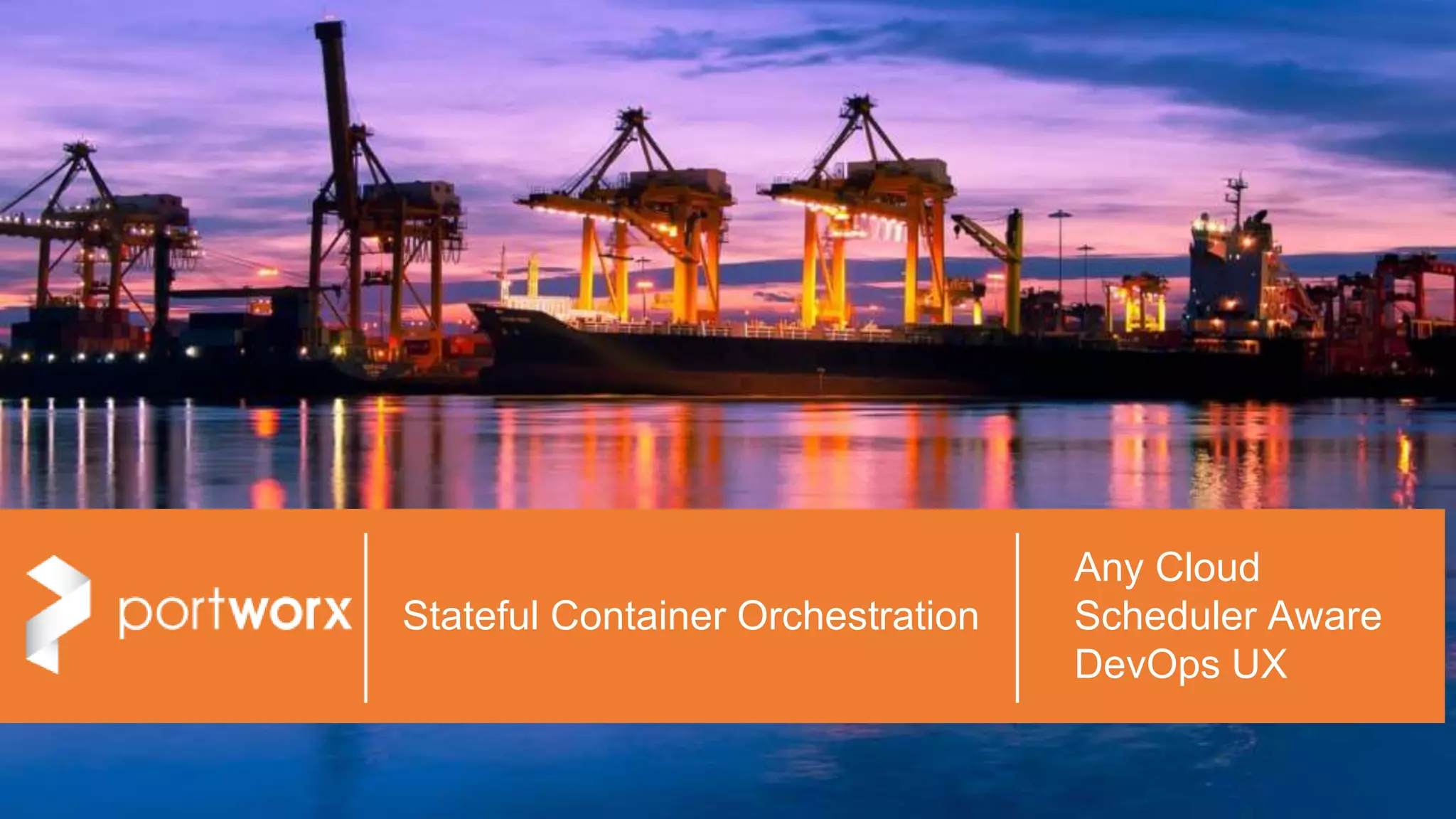 1© 2017 PORTWORX | CONFIDENTIAL: DO NOT DISTRIBUTE
Stateful Container Orchestration
Any Cloud
Scheduler Aware
DevOps UX
 