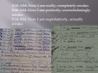 8:31 AM: Now I am really, completely awake.
9:06 AM: Now I am perfectly, overwhelmingly
awake.
9:34 AM: Now I am superlatively, actually
awake.
 