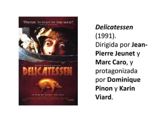 Delicatessen
(1991).
Dirigida por Jean-
Pierre Jeunet y
Marc Caro, y
protagonizada
por Dominique
Pinon y Karin
Viard.
 